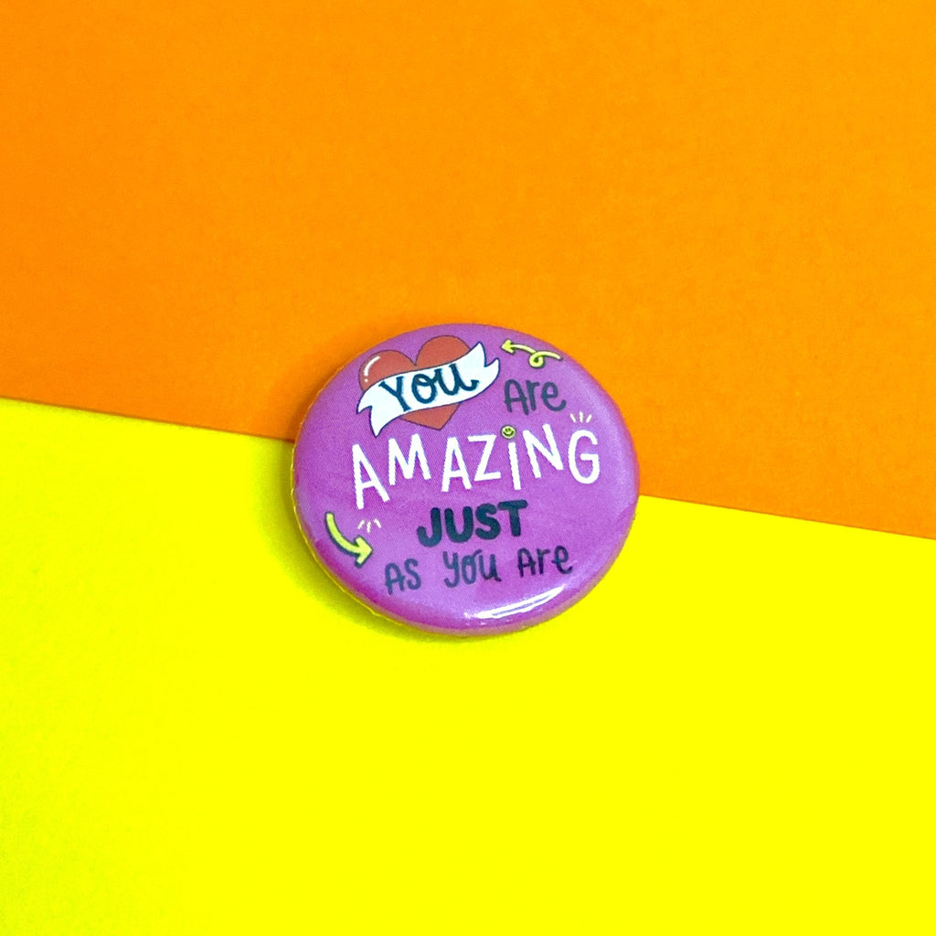 You Are Amazing Just As You Are 25mm Button Badge - Spiffy - The Happiness Shop