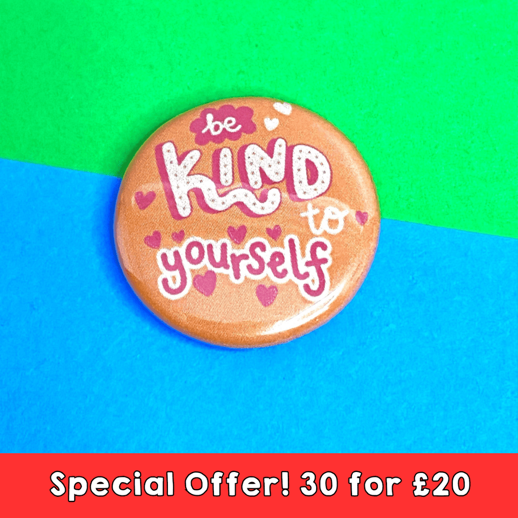 Be Kind to Yourself 25mm Button Badge - 30 for £20! - Spiffy - The Happiness Shop