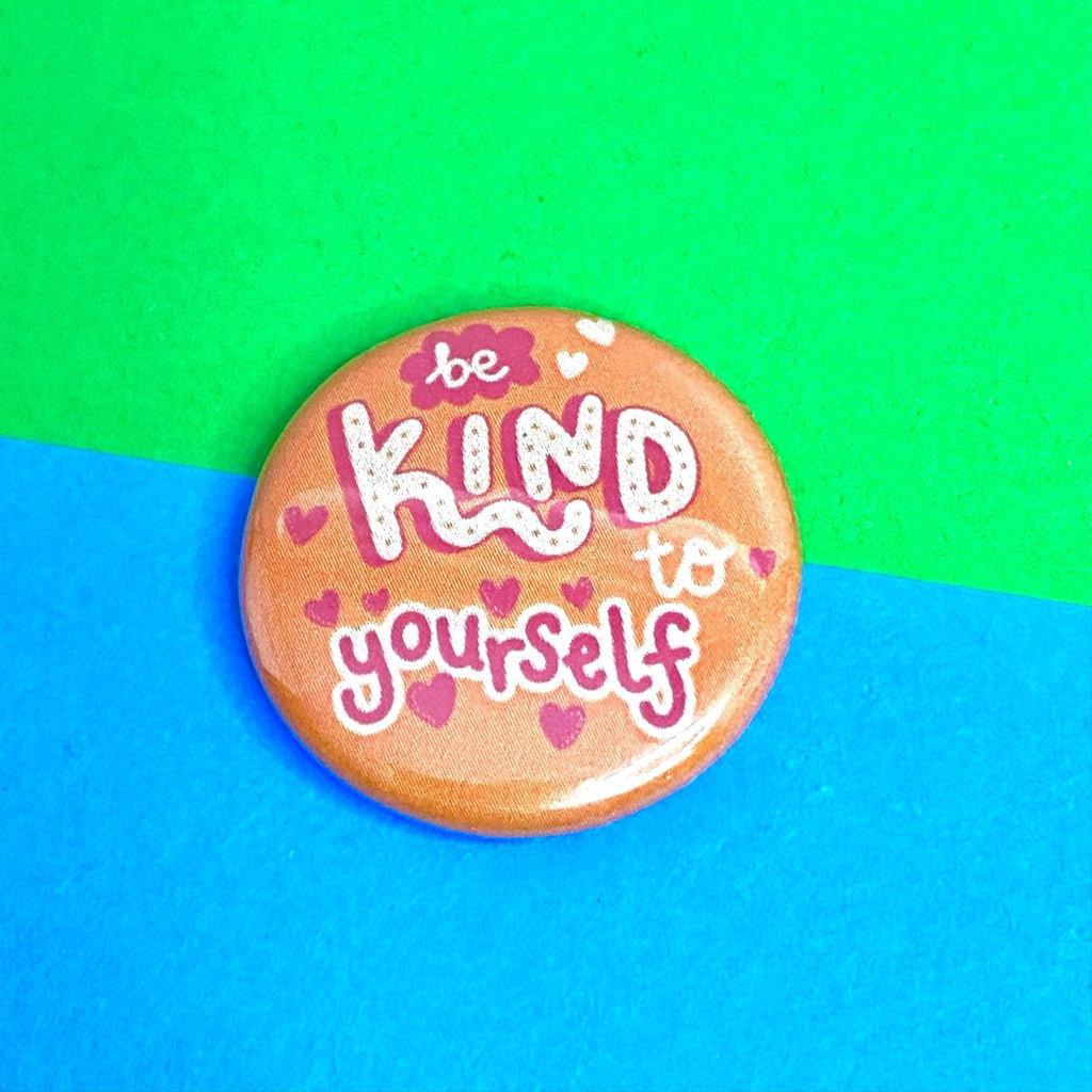 Be Kind to Yourself 25mm Button Badge - 30 for £20! - Spiffy - The Happiness Shop