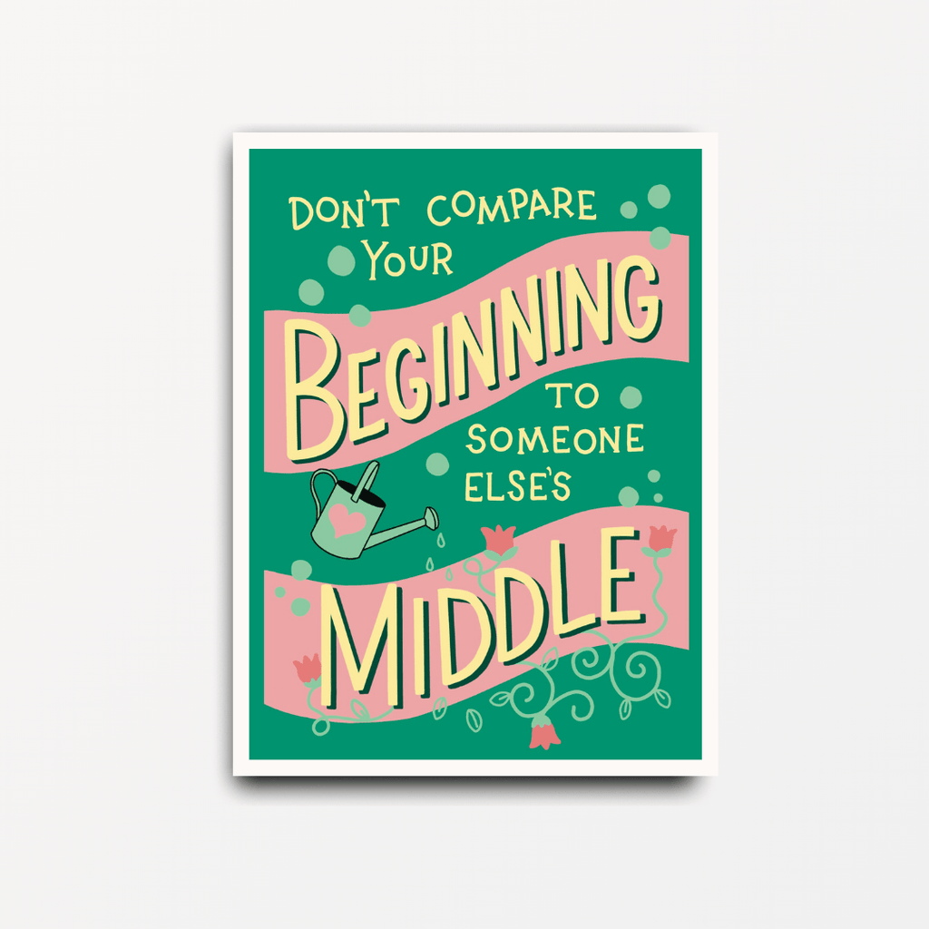 Don't Compare Your Beginning to Someone Else's Middle - Motivational Print - Spiffy - The Happiness Shop