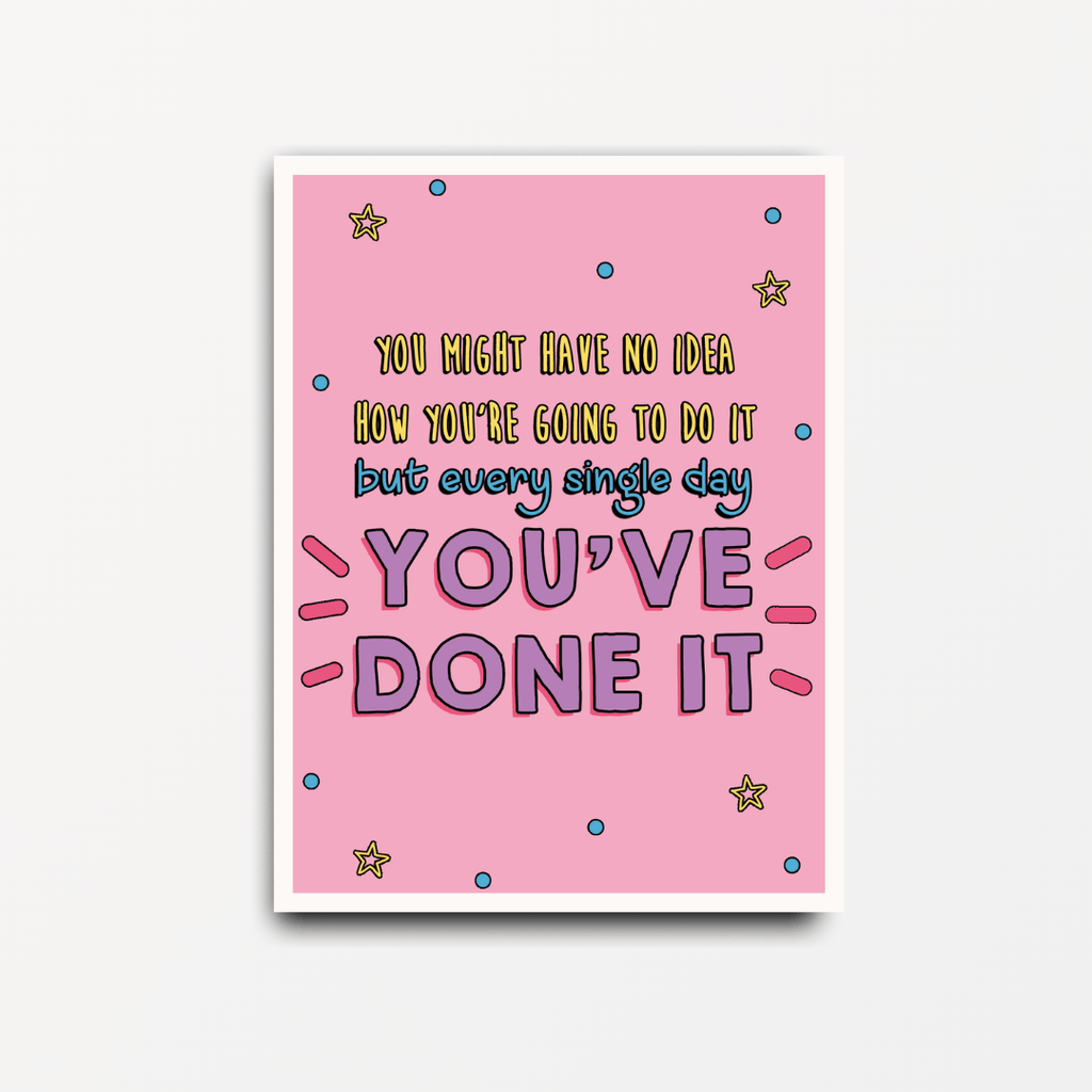 Every Single Day You've Done It - Motivational Print - Spiffy - The Happiness Shop