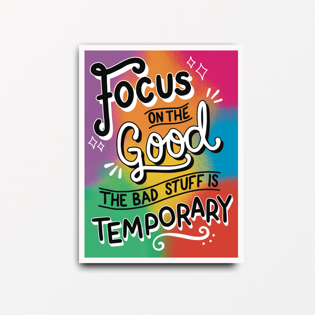 Focus On The Good The Bad Stuff Is Temporary Motivational Print - Spiffy - The Happiness Shop