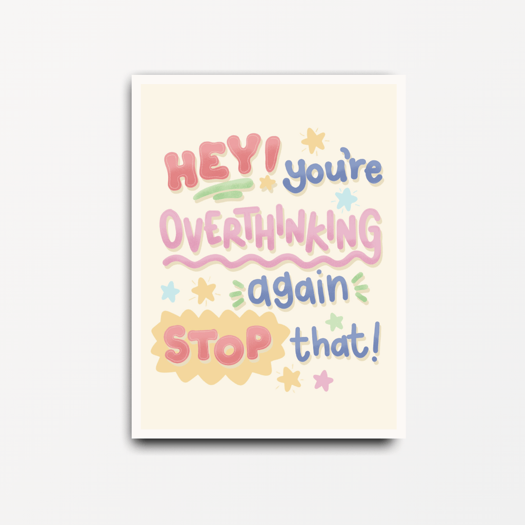 Hey You're Overthinking - Motivational Print - Spiffy - The Happiness Shop