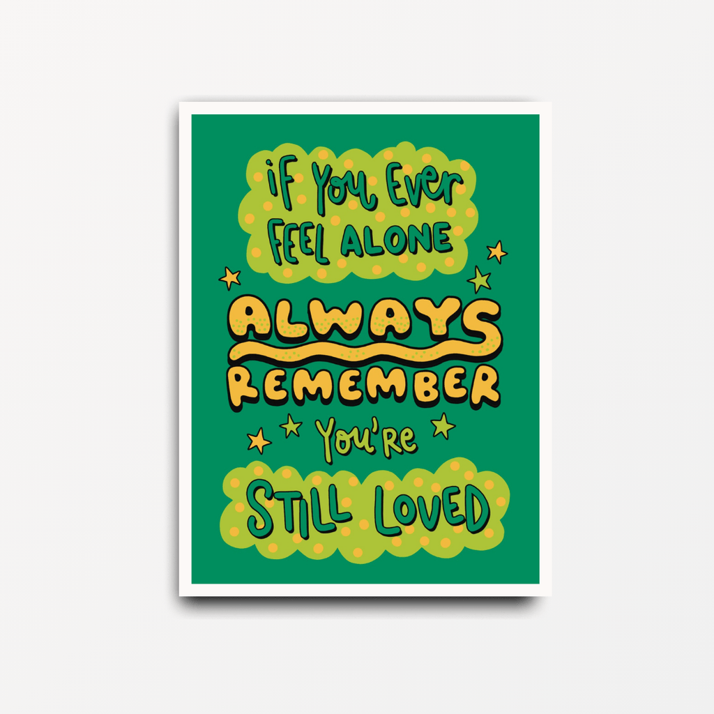 If You Ever Feel Alone Always Remember You're Still Loved - Motivational Print - Spiffy - The Happiness Shop