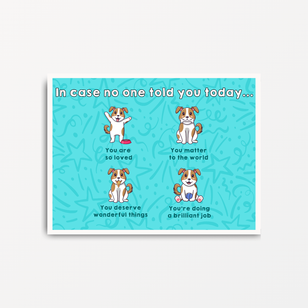 In Case No One Told You Dogs - Motivational Print - Spiffy - The Happiness Shop