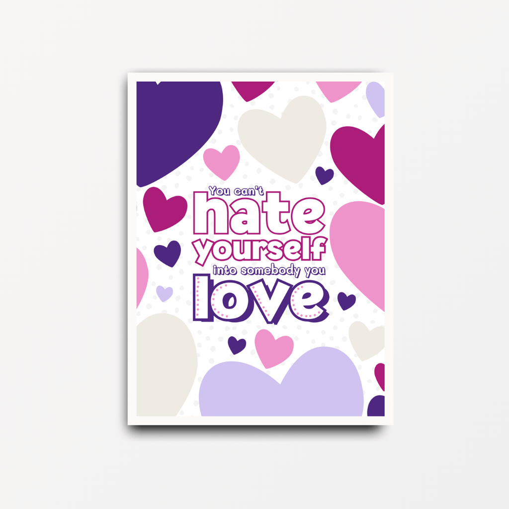 You Can't Hate Yourself Into Somebody You Love Pink Hearts - Motivational & Inspirational Print - Spiffy - The Happiness Shop