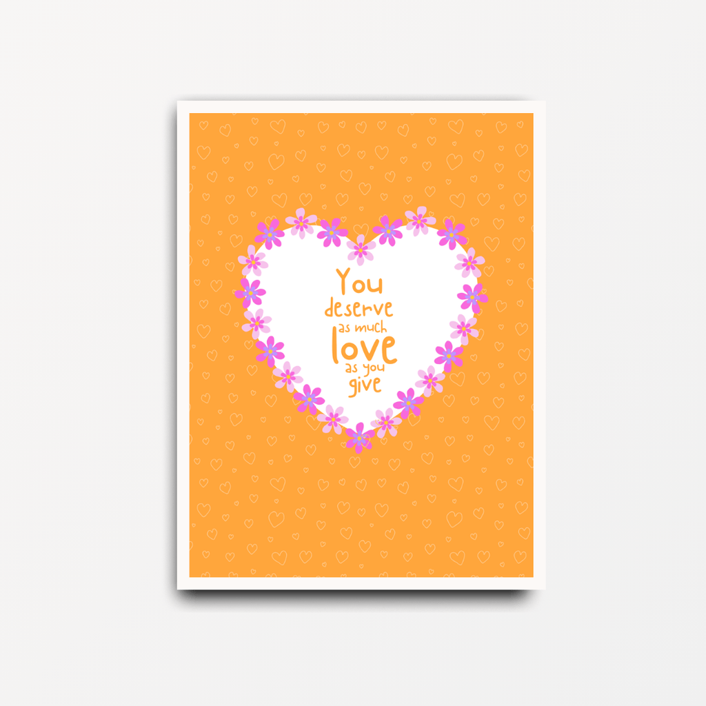 You Deserve As Much Love As You Give - Motivational & Inspirational Print - Spiffy - The Happiness Shop
