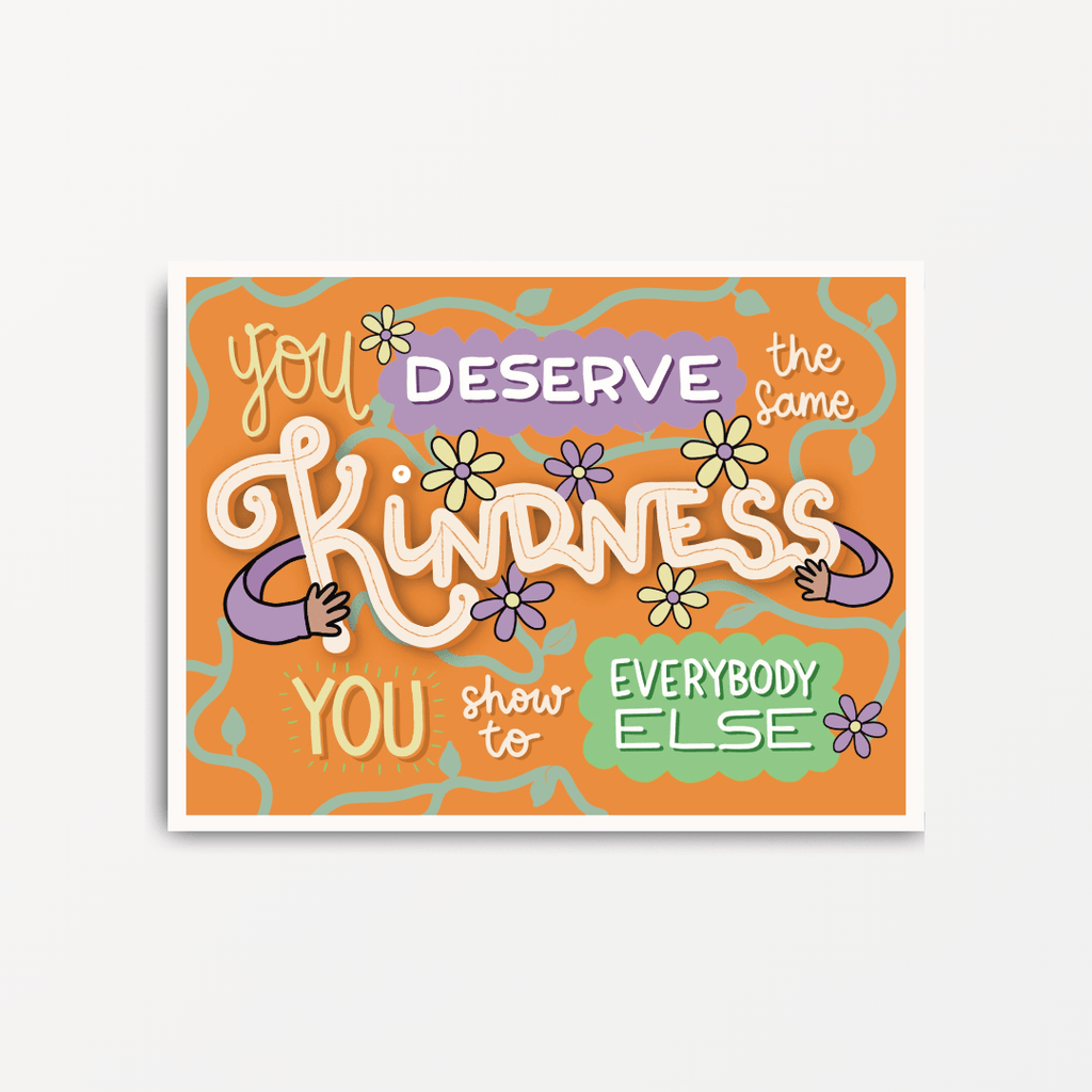 You Deserve The Same Kindness You Show Everybody Else - Motivationa Print - Spiffy - The Happiness Shop