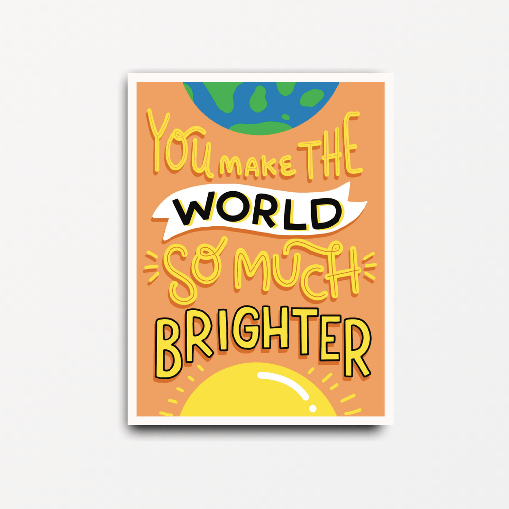 You Make The World So Much Brighter - Motivational Print - Spiffy - The Happiness Shop