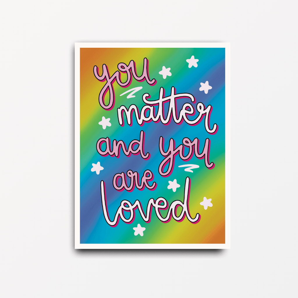 You Matter and You Are Loved - Motivational Print - Spiffy - The Happiness Shop