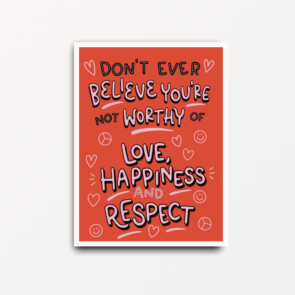 You're Worthy of Love, Happiness and Respect - Motivational Print - Spiffy - The Happiness Shop