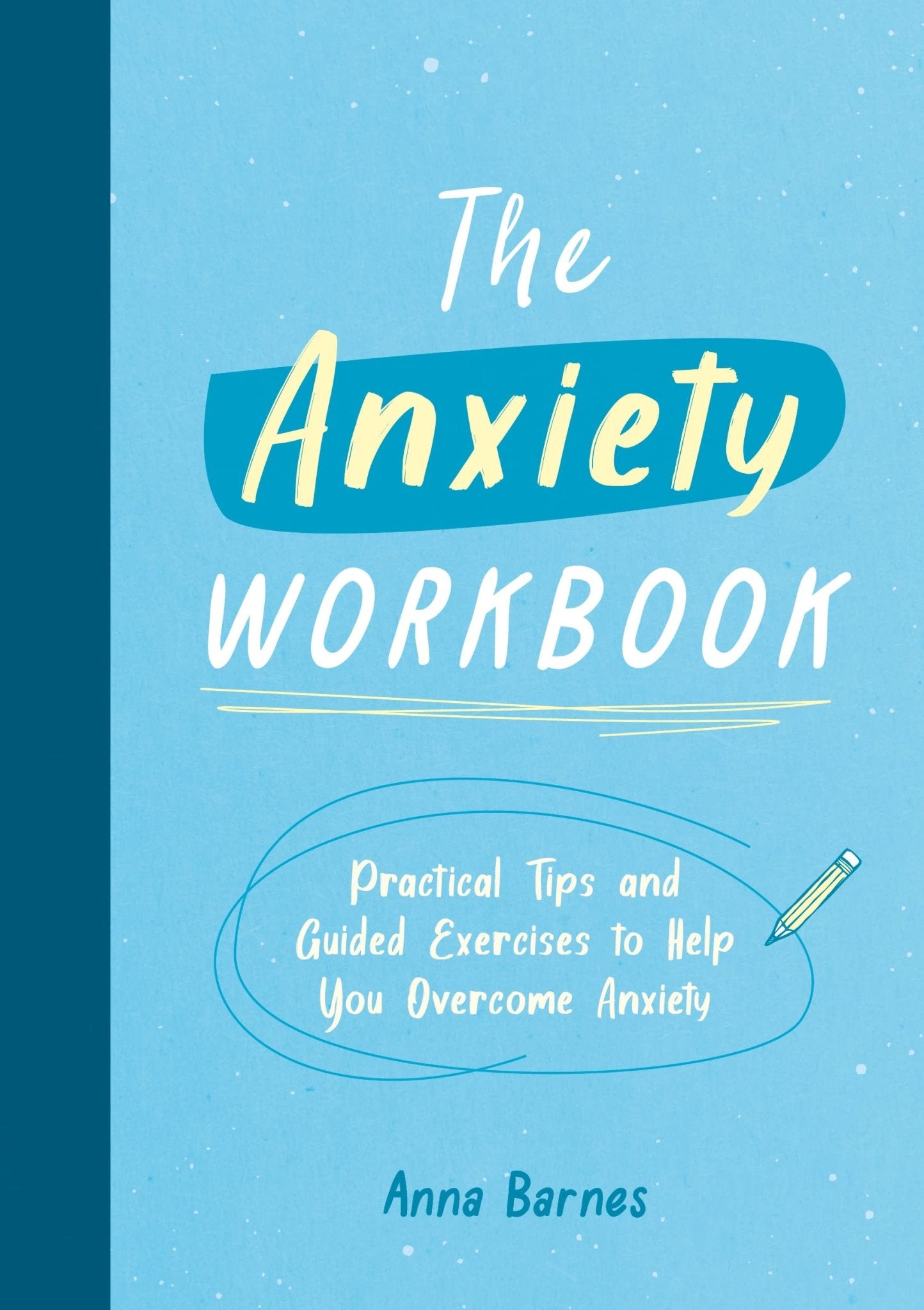 The Anxiety Workbook: Practical Tips and Guided Exercises to Help You  Overcome Anxiety (Book by Anna Barnes) - Spiffy - The Happiness Shop