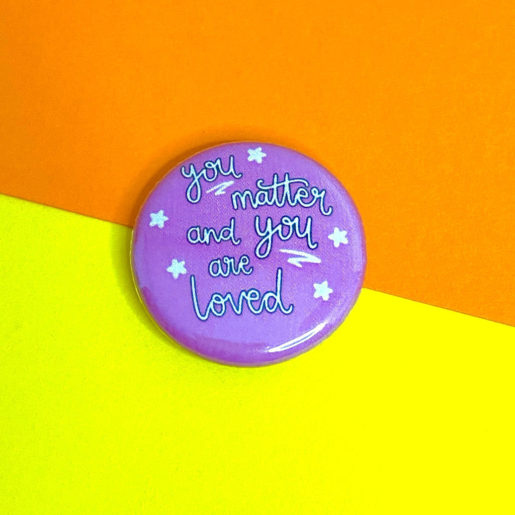 You Matter and You Are Loved 25mm Button Badge - Spiffy - The Happiness Shop